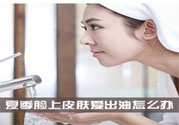 夏季臉上出油怎么回事？夏季臉上出油怎么辦？